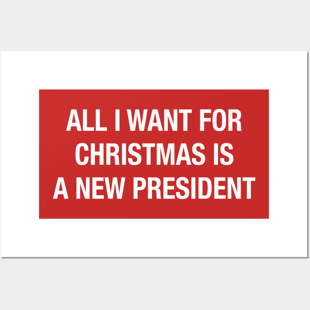 All I Want For Christmas Is A New President Wall Art by TrikoCraft